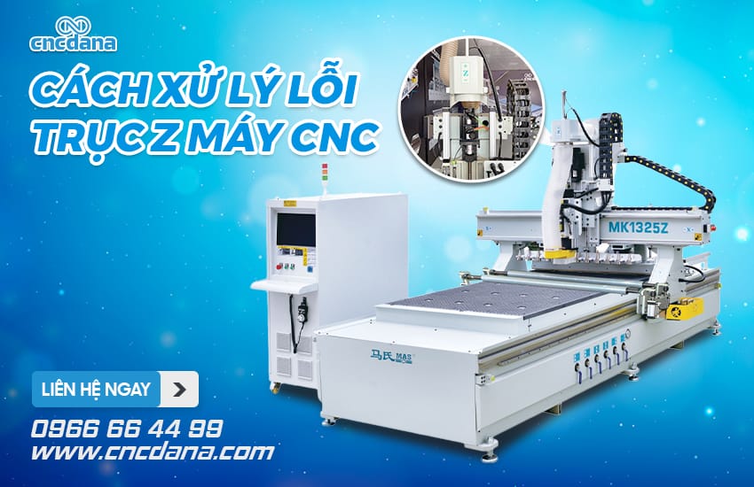 Cách xử lý lỗi trục Z máy CNC